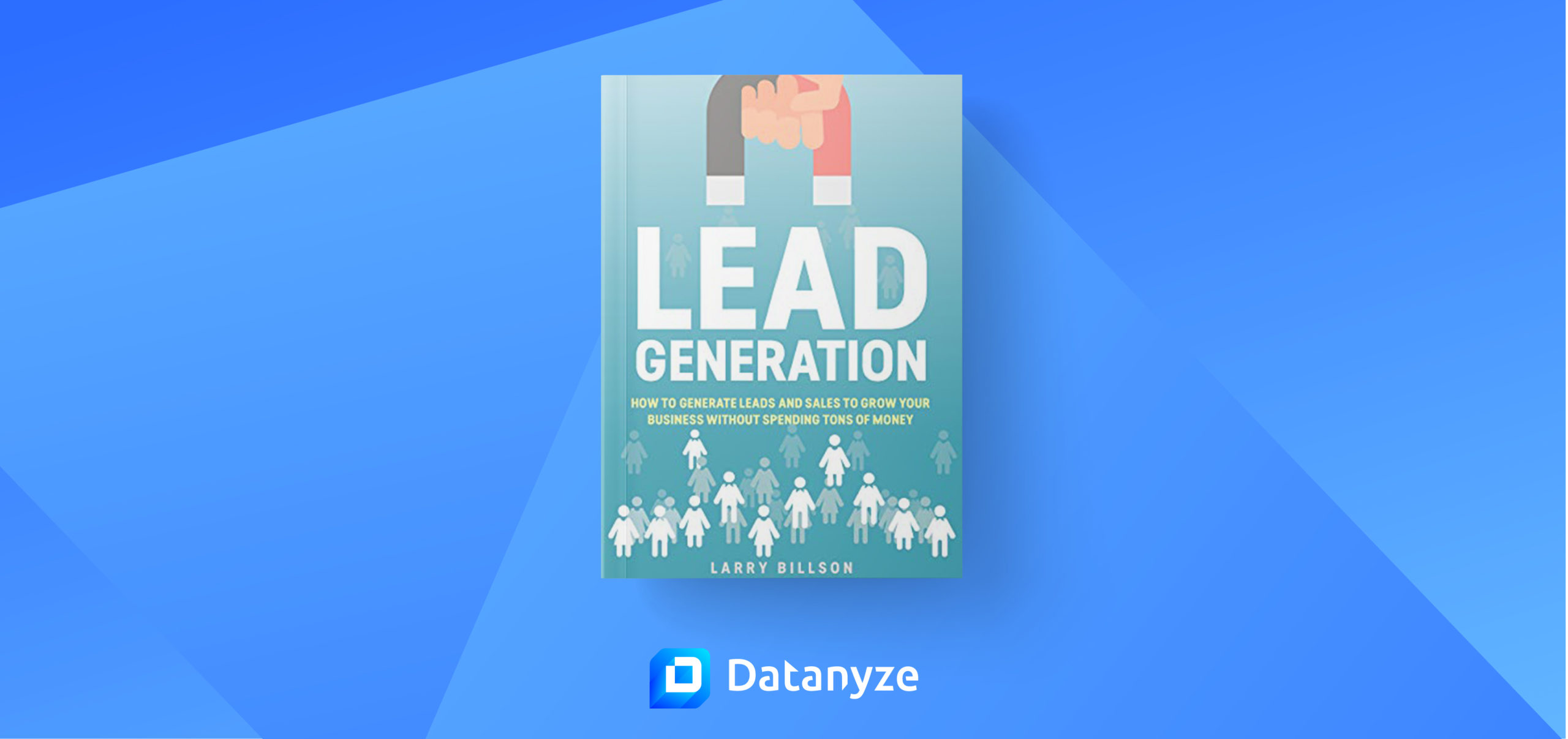Lead Generation: How to Generate Leads and Sales to Grow Your Business Without Spending Tons of Money